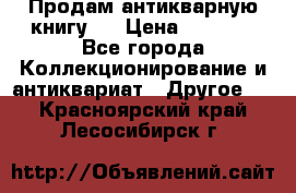 Продам антикварную книгу.  › Цена ­ 5 000 - Все города Коллекционирование и антиквариат » Другое   . Красноярский край,Лесосибирск г.